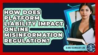 How Does Platform Liability Impact Online Misinformation Regulation? - AI and Technology Law