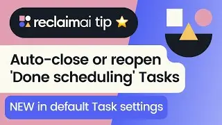 Automatically Close or Reopen Tasks in 'Done scheduling' State | Reclaim.ai Tip ⭐