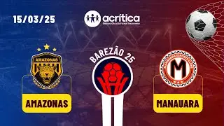 BAREZÃO 2025 | AMAZONAS F.C X MANAUARA E.C | AO VIVO | A CRÍTICA | 15/03/2025