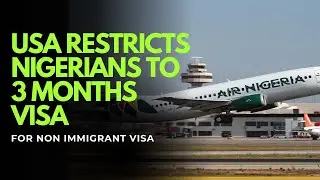 US Visa ALERT ! Nigerian Non-Immigrant Visas Now Limited to Just Three Months