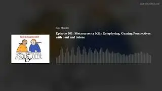 Episode 261: Metacurrency Kills Roleplaying, Gaming Perspectives with Saul and Jolene
