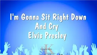 I'm Gonna Sit Right Down And Cry - Elvis Presley (Karaoke Version)