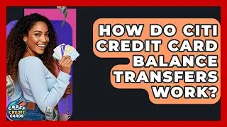 How Do Citi Credit Card Balance Transfers Work? - Crazy About Credit Cards