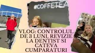 Vlog: Controlul de 3 luni, revizie la dentist si cateva cumparaturi