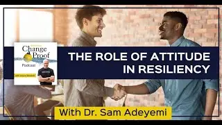 The Role Of Attitude In Resiliency With Dr. Sam Adeyemi