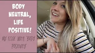Body neutral, life positive! My issue with the 