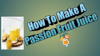 How To Make A Passion Fruit Juice