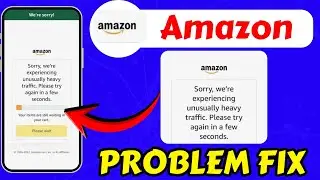 Amazon Sorry, We're Experiencing Unusually Havy Traffic Please Try Again in a Few Seconds Problem