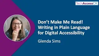 Don't Make Me Read! Writing in Plain Language for Digital Accessibility - Glenda Sims