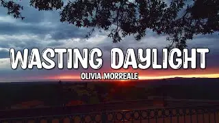 Olivia Morreale - Wasting Daylight (Lyrics)