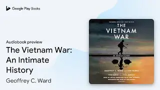 The Vietnam War: An Intimate History by Geoffrey C. Ward &middot; Audiobook preview
