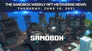 Еженедельные новости метавселенной NFT от The Sandbox &mdash; 10 июня 2021 г.