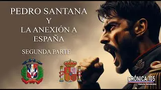 Pedro Santana y la anexion a Espa&ntilde;a, segunda parte#historiadominicana
