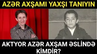 Aktyor Azər Axşam əslində kimdir? - ONU YAXŞI TANIYIN...