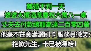 離婚不到一天，婆婆大擺酒席慶祝六萬八一桌，丈夫去付款總額高達二百零四萬，他毫不在意瀟灑刷卡，服務員微笑：抱歉先生，卡已被凍結#笑看人生#爽文#情感故事#晓晨的书桌