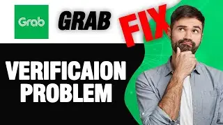 How To Fix Grab App Verification Problem | Easy Quick Solution