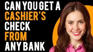 Can I Get A Cashier's Check From Any Bank? (How to Cash a Cashier's Check)