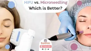 Microneedling vs HIFU, which one is better for you?