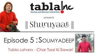 Tabla.inc presents Shuruyaat | Episode 5 : Soumyadeep Das (Tabla Lahara, Char Taal ki Sawari)