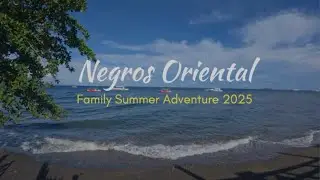 Family Summer Adventure in Negros Oriental | Personal Vlog 001