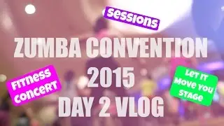 Zumba Convention 2015 VLOG: Day 2 (Fitness Concert, Sessions, Let It Move You Stage) Orlando, FL