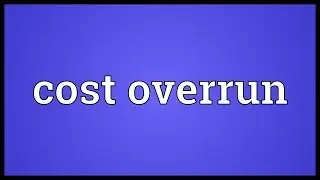 Cost overrun Meaning