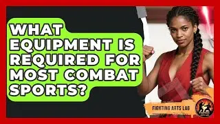 What Equipment Is Required for Most Combat Sports? | Fighting Arts Lab