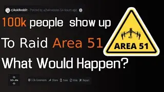 What If 100k People Show Up To Raid Area 51, What Would Happen? (r/AskReddit)