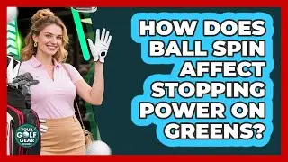 How Does Ball Spin Affect Stopping Power On Greens?