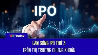 Làn sóng IPO thứ 3: Nhà đầu tư không còn 