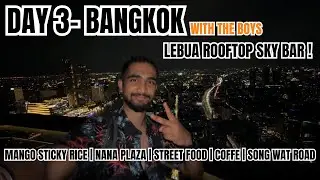 Day 3- Bangkok | Mango Sticky Rice | Song Wat Road | Street Food | Lebua Rooftop Sky Bar