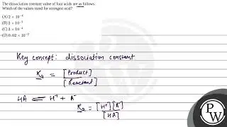 The dissociation constant value of four acids are as follows. Which of the values stand for stro....
