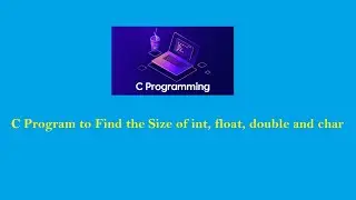 C Program to Find the Size of int, float, double and char