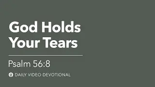 God Holds Your Tears | Psalm 56:8 | Our Daily Bread Video Devotional