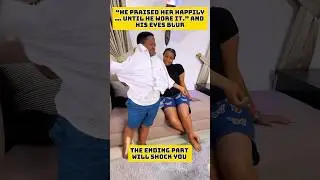 He praises her so much for buying him a new cloth but after wearing it, the shock blurred his eyes