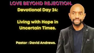 Day 24: Living With Hope in Uncertain Times