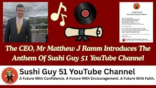 CEO Mr Matthew J Ramm Introduces The Anthem Of The Sushi Guy 51 YouTube Channel