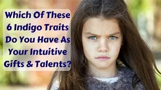 The 6 Indigo Children Traits And The 5 Most Common Indigo Adults Characteristics