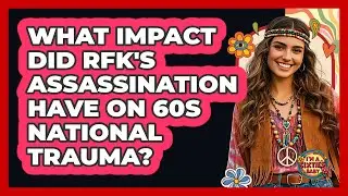What Impact Did RFK's Assassination Have On 60s National Trauma? - I'm a 60s Baby