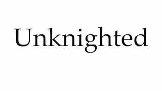 How to Pronounce Unknighted