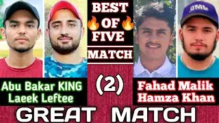 Abu bakar KING//Laeek Leftee VS Fahad Malik//Hamza Khan..(BEST OF FIVE🔥) Match (2)🏏..#cricket 