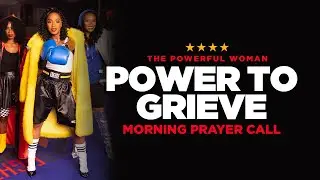 Day 11 // Power to Grieve // Morning Prayer Call // Powerful Woman Fast