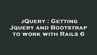 jQuery : Getting Jquery and Bootstrap to work with Rails 6