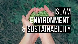 Islam, Environment and Sustainability | Maulana Ejaz Ahmad Aslam