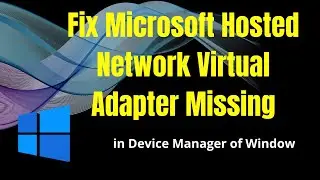 Fix Microsoft Hosted Network Virtual Adapter Missing in Device Manager of Window