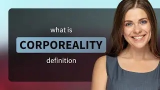 Corporeality &mdash; CORPOREALITY meaning