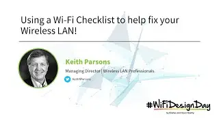 Wi-Fi Design Day 2024: Keith Parsons | Using a Wi-Fi Checklist to help fix your Wireless LAN!