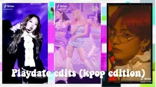 playdate edits from tiktok compilation (kpop edition)