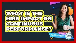 What Is The HRIS Impact On Continuous Performance? - Office Wellness Insights
