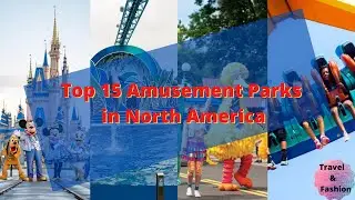 Top 15  Amusement Parks in North America